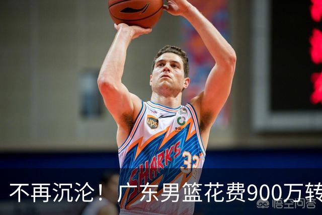 不再沉沦！广东男篮花费900万转会费签下昔日状元内线，杜锋誓言不再摆烂