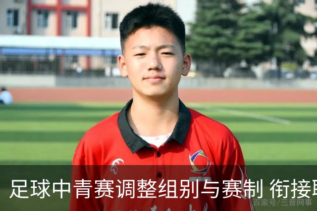 足球中青赛调整组别与赛制 衔接职业联赛